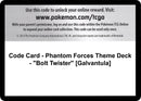 Image for Code Card - Phantom Forces Theme Deck - "Bolt Twister" [Galvantula] - Pokemon